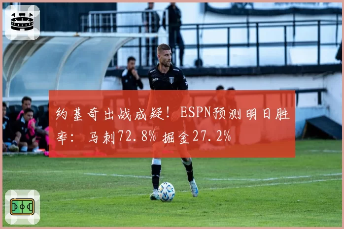 约基奇出战成疑!ESPN预测明日胜率:马刺72.8% 掘金27.2%