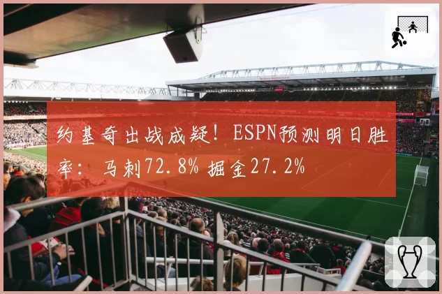 约基奇出战成疑！ESPN预测明日胜率：马刺72.8% 掘金27.2%