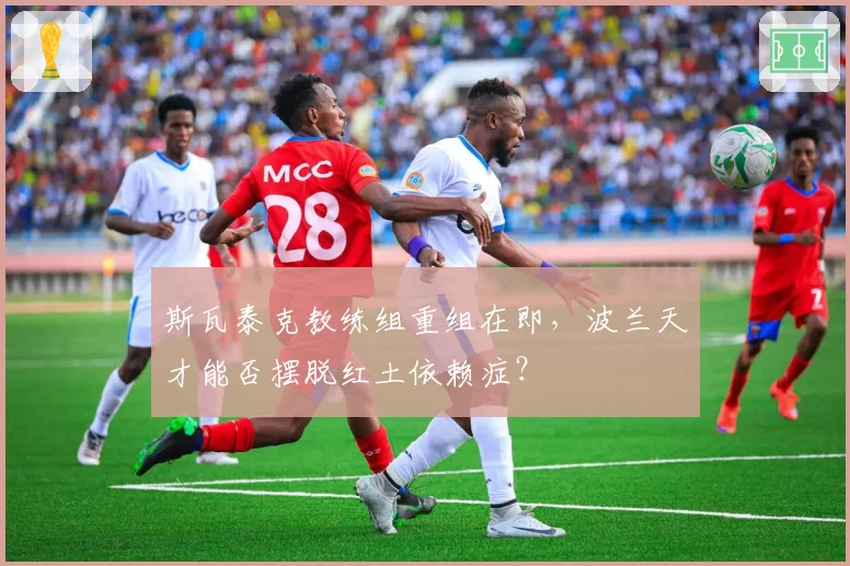 斯瓦泰克教练组重组在即，波兰天才能否摆脱红土依赖症？