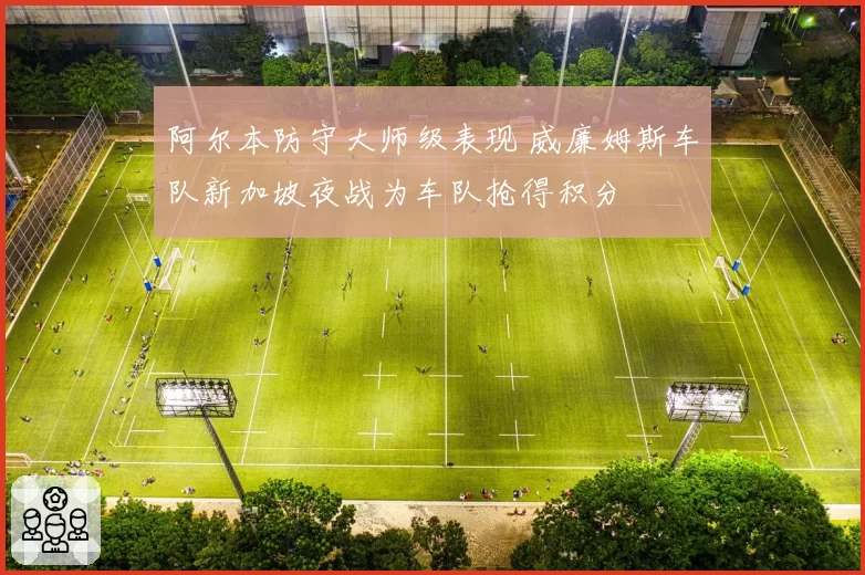 阿尔本防守大师级表现 威廉姆斯车队新加坡夜战为车队抢得积分